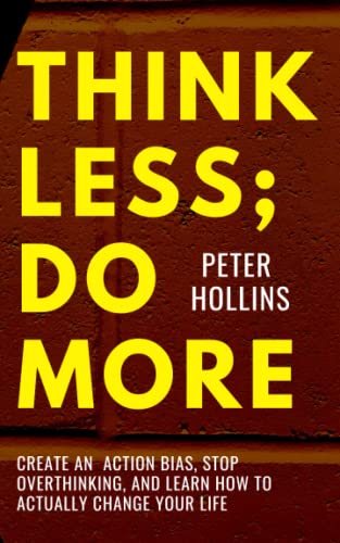 Think Less; Do More: Create An Action Bias, Stop Overthinking, and Learn How to Actually Change Your Life (Live a Disciplined Life, Band 15) Think Less; Do More: Create An Action Bias, Stop Overthinking, and Learn How to Actually Change Your Life (Live a Disciplined Life, Band 15)