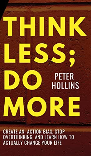 Think Less; Do More: Create An Action Bias, Stop Overthinking, and Learn How to Actually Change Your Life von PKCS Media, Inc.