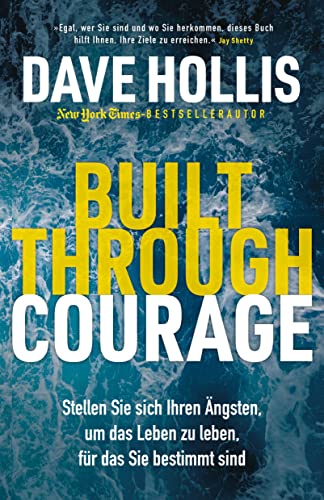Built Through Courage: Stellen Sie sich Ihren Ängsten, um das Leben zu leben, für das Sie bestimmt sind Built Through Courage: Stellen Sie sich Ihren Ängsten, um das Leben zu leben, für das Sie bestimmt sind