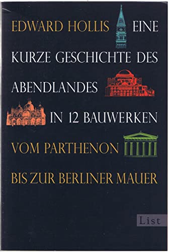 Eine kurze Geschichte des Abendlandes in 12 Bauwerken: Vom Parthenon bis zur Berliner Mauer
