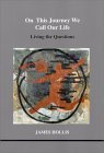 On This Journey We Call Our Life: Living the Questions (Studies in Jungian Psychology in Jungian Analysts, Volume 103)