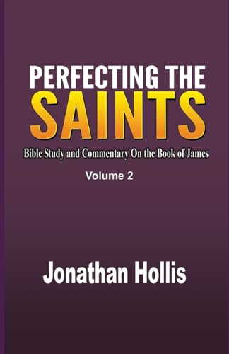 Perfecting the Saints Volume 2: Bible Study and Commentary On the Book of James von RWG Publishing