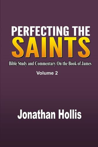 Perfecting the saints Volume 2: Bible Study and Commentary On the Book of James von Blurb