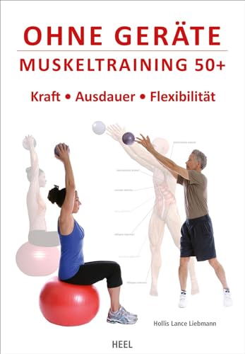 Ohne Geräte - Muskeltraining 50+: Kraft, Ausdauer, Flexibilität. Fitnessprogramm und Krafttraining für zu Hause