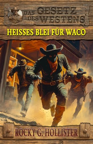 Heißes Blei für Waco: Der Unzähmbare Band 3 – Historischer Western (Historische Western-Reihe "Das Gesetz des Westens", Band 12)
