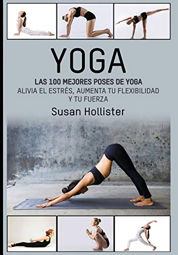 Yoga: Las 100 Mejores Poses De Yoga: Alivia El Estrés, Aumenta Tu Flexibilidad Y Tu Fuerza (Posturas Poses de Yoga Técnicas de Ejercicio y Guía Para la, Band 1) von Independently Published