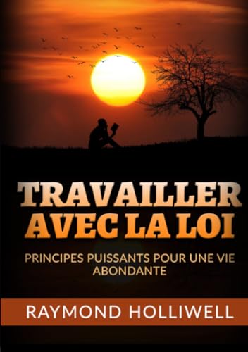 Travailler avec la Loi: Des principes puissants pour une vie abondante