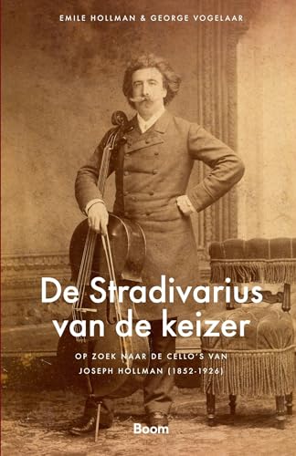 De Stradivarius van de keizer: Op zoek naar de cello’s van Joseph Hollman (1852 – 1936) von Boom