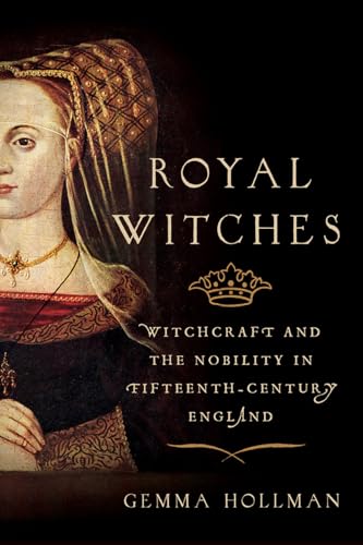 Royal Witches: Witchcraft and the Nobility in Fifteenth-Century England