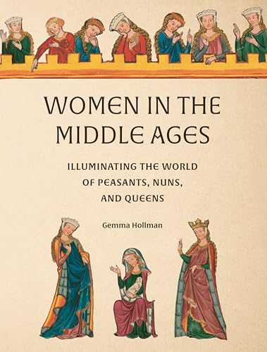 Women in the Middle Ages: Illuminating the World of Peasants, Nuns, and Queens von Abbeville Press