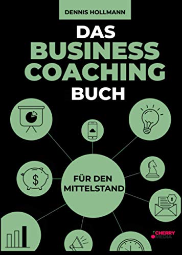 Das Business Coaching Buch für den Mittelstand: Digitalisierung, Prozessmanagement und Führung + inklusive Startup Coaching und digitale ... Prozessmanagement und Startup Coaching