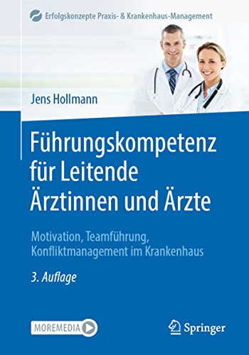 Führungskompetenz für Leitende Ärztinnen und Ärzte: Motivation, Teamführung, Konfliktmanagement im Krankenhaus (Erfolgskonzepte Praxis- & Krankenhaus-Management) von Springer