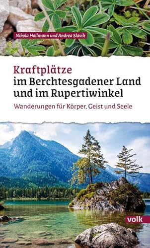 Kraftplätze im Berchtesgadener Land und im Rupertiwinkel: Wanderungen für Körper, Geist und Seele (Bayerns Sehnsuchtsorte: Wanderführer) von Volk Verlag