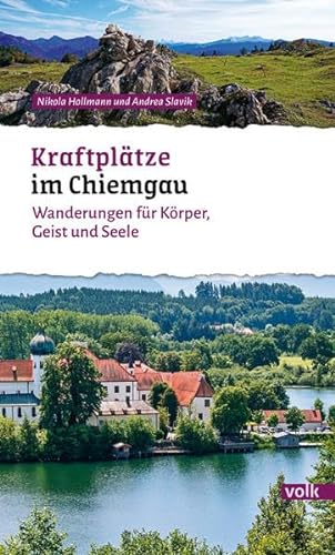 Kraftplätze im Chiemgau: Wanderungen für Körper, Geist und Seele (Bayerns Sehnsuchtsorte: Wanderführer) von Volk Verlag