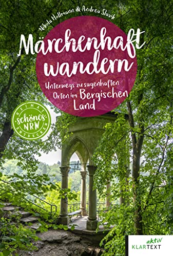 Märchenhaft wandern Bergisches Land: Unterwegs zu sagenhaften Orten im Bergischen Land (Schönes NRW) von KLARTEXT