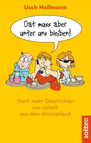 Dat muss aber unter uns bleiben!: Noch mehr Geschichten von Lisbeth aus dem Münsterland (Humoris Causa) von Solibro Verlag