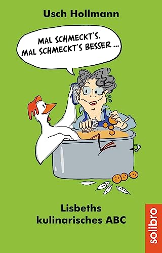 Mal schmeckt´s ‒ mal schmeckt´s besser ...: Lisbeths kulinarisches ABC (Humoris Causa)