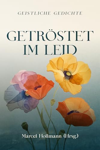 Getröstet im Leid: Eine Sammlung von geistlichen Gedichten zum Trost und zur Ermutigung (Stärkung im Glaubensleben) von edition predigt.archiv