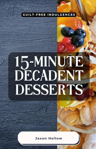15-Minute Decadent Desserts: Guilt-Free Indulgences von Revival Waves of Glory Books & Publishing