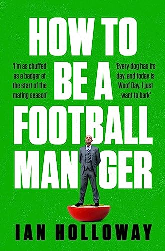 How to Be a Football Manager: Enter the hilarious and crazy world of the gaffer von Headline