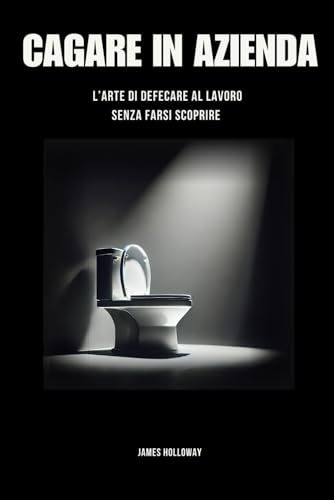 Cagare in Azienda: L’arte di defecare al lavoro senza farsi scoprire Cagare in Azienda: L’arte di defecare al lavoro senza farsi scoprire von Independently published