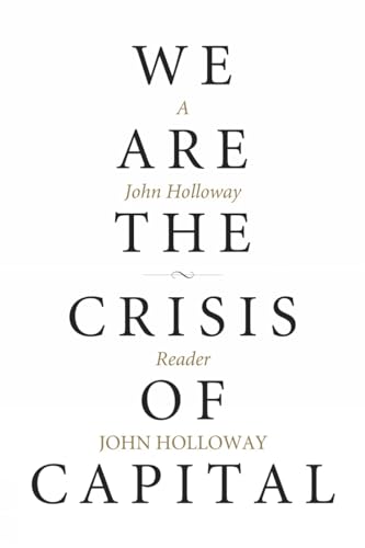 We Are the Crisis of Capital: A John Holloway Reader (Kairos)
