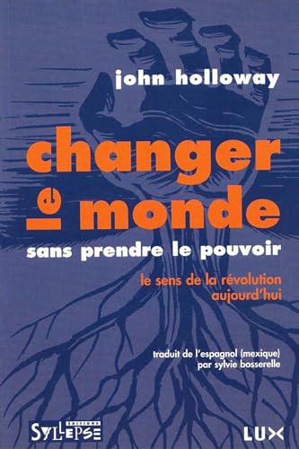 changer le monde sans prendre le pouvoir: LE SENS DE LA RÉVOLUTION AUJOURD'HUI (0)