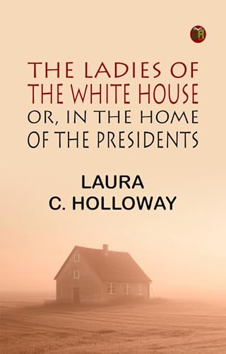 The Ladies of the White House; Or, in the Home of the Presidents von Anson Street Press