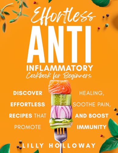 Effortless Anti Inflammatory Cookbook for Beginners: Discover Effortless Recipes That Promote Healing, Sooth Pain, and Boost Immunity von Dream Publishing House