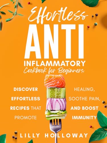 Effortless Anti Inflammatory Cookbook for Beginners: Discover Effortless Recipes That Promote Healing, Sooth Pain, and Boost Immunity von Dream Publishing House