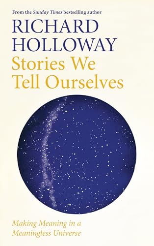Stories We Tell Ourselves: Making Meaning in a Meaningless Universe von Canongate Books