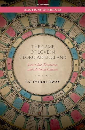 The Game of Love in Georgian England: Courtship, Emotions, and Material Culture (Emotions in History)