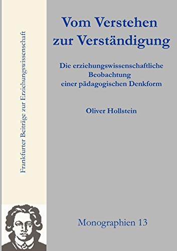 Vom Verstehen zur Verständigung: Die erziehungswissenschaftliche Beobachtung einer pädagogischen Denkform (Frankfurter Beiträge zur Erziehungswissenschaft / Monographien) von Johann W. Goethe Univers.