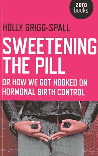 Sweetening the Pill: Or How We Got Hooked on Hormonal Birth Control Sweetening the Pill: Or How We Got Hooked on Hormonal Birth Control von Zero Books