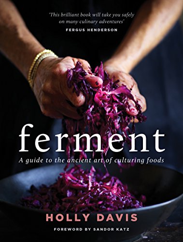 Ferment: A guide to the ancient art of culturing foods