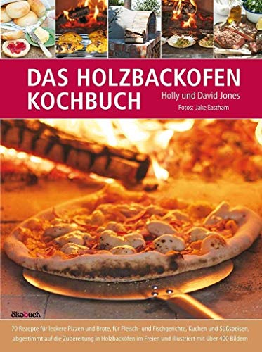 Das Holzbackofen-Kochbuch: Rezepte für leckere Pizzen und Brote, für Fleisch- und Fischgerichte, Kuchen und Süßspeisen