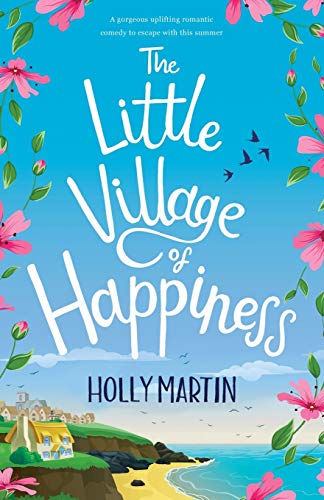 The Little Village of Happiness: A gorgeous uplifting romantic comedy to escape with this summer von Holly Martin