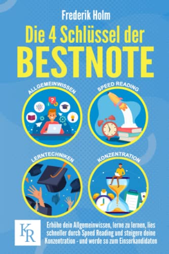 Die 4 Schlüssel der BESTNOTE: Erhöhe dein Allgemeinwissen, lerne zu lernen, lies schneller durch Speed Reading und steigere deine Konzentration – und werde so zum Einserkandidaten. Die 4 Schlüssel der BESTNOTE: Erhöhe dein Allgemeinwissen, lerne zu lernen, lies schneller durch Speed Reading und steigere deine Konzentration – und werde so zum Einserkandidaten.