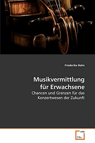 Musikvermittlung für Erwachsene: Chancen und Grenzen für das Konzertwesen der Zukunft Musikvermittlung für Erwachsene: Chancen und Grenzen für das Konzertwesen der Zukunft