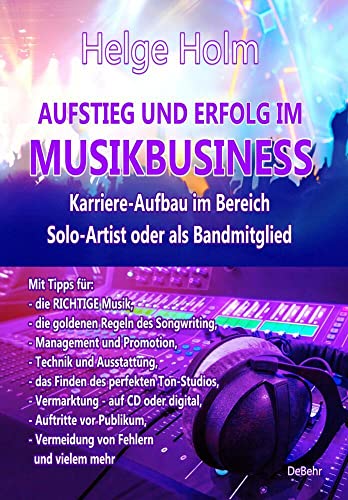 AUFSTIEG UND ERFOLG IM MUSIKBUSINESS - Karriere-Aufbau im Bereich Solo-Artist oder als Bandmitglied: Mit Tipps für: die RICHTIGE Musik, ansprechende ... Vermeidung von Fehlern und vielem mehr von Verlag DeBehr