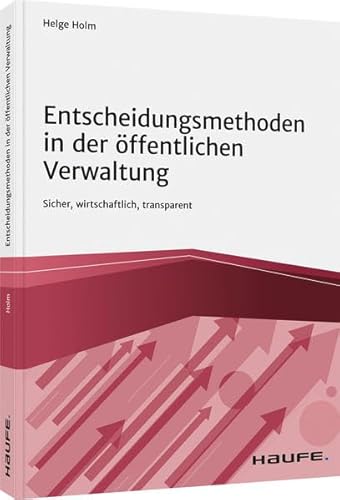 Entscheidungsmethoden in der öffentlichen Verwaltung: Sicher, wirtschaftlich, transparent (Haufe Fachbuch)