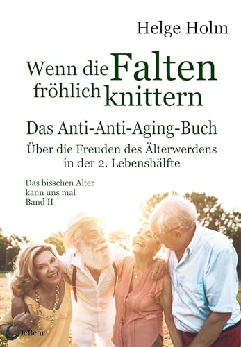 Wenn die Falten fröhlich knittern - Über die Freuden des entspannten Älterwerdens in der 2. Lebenshälfte - Das bisschen Alter kann uns mal Band II von Verlag DeBehr