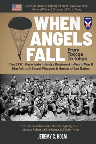 When Angels Fall: From Toccoa to Tokyo: The 511th Parachute Infantry Regiment in World War II (Down From Heaven: The 11th Airborne Division in World War II) von Independently published
