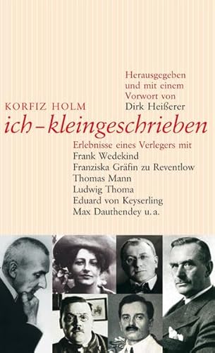 ich, kleingeschrieben: Erlebnisse eines Verlegers mit Frank Wedekind, Franziska Gräfin zu Reventlow, Thomas Mann, Ludwig Thoma, Eduard von Keyserling u.a.