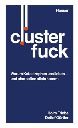 Clusterfuck: Warum Katastrophen uns lieben - und eine selten allein kommt