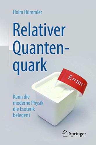 Relativer Quantenquark: Kann die moderne Physik die Esoterik belegen? von Springer
