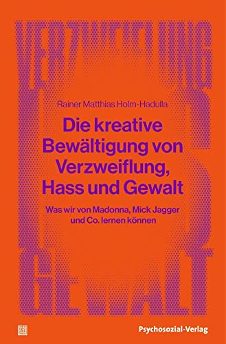 Die kreative Bewältigung von Verzweiflung, Hass und Gewalt: Was wir von Madonna, Mick Jagger und Co. lernen können (verstehen lernen) von Psychosozial Verlag GbR