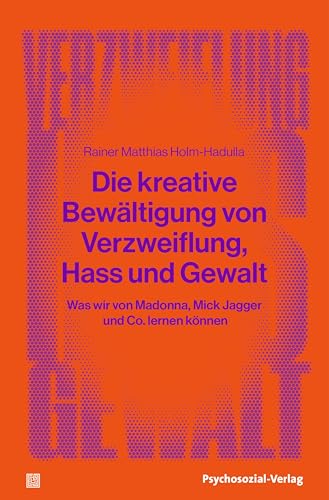 Die kreative Bewältigung von Verzweiflung, Hass und Gewalt: Was wir von Madonna, Mick Jagger und Co. lernen können (verstehen lernen)