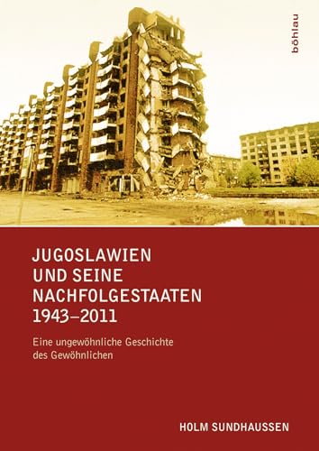 Jugoslawien und seine Nachfolgestaaten 1943-2011: Eine ungewöhnliche Geschichte des Gewöhnlichen