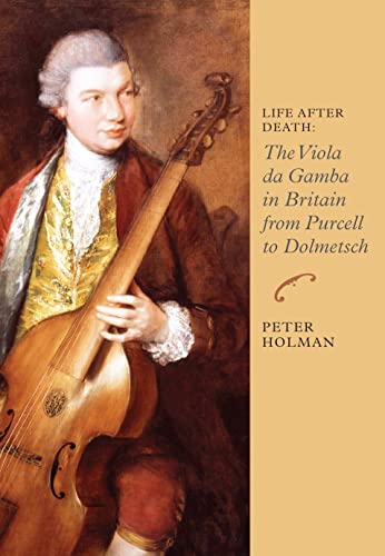Life After Death: The Viola da Gamba in Britain from Purcell to Dolmetsch (Music in Britain, 1600-1900, Band 6)